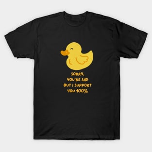 Sorry you are sad, but I support you 100% (black) T-Shirt